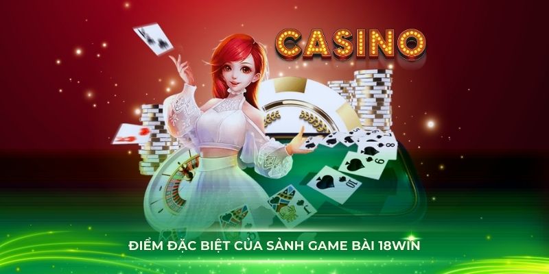 Khám phá những điểm đặc biệt của sảnh game bài 18Win