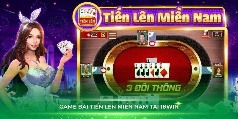 Trải nghiệm game bài tiến lên miền Nam tại 18Win